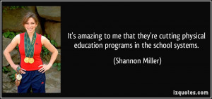 ... physical education programs in the school systems. - Shannon Miller