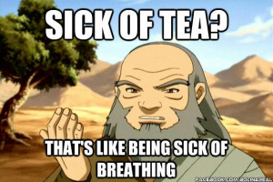 Iroh loves tea.... Is it bad that I don't xD