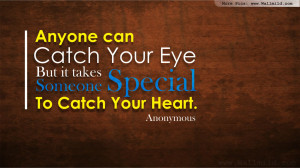... Eye But It Takes Someone Special To Catch Your Heart - Romantic Quote