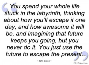 you spend your whole life stuck in the john green