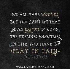 ... sidelines. Sometimes in life you have to play in pain. -Joel Osteen