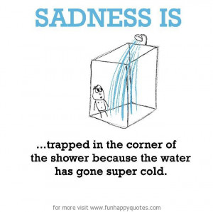 ... in the corner of the shower because the water has gone super cold