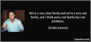 ... real family, and I think every real family has real problems. - Emilio