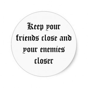Keep your friends close and your enemies closer classic round sticker