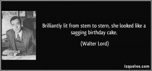 ... stem to stern, she looked like a sagging birthday cake. - Walter Lord