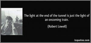 The light at the end of the tunnel is just the light of an oncoming ...