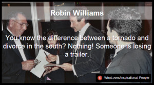 Robin Williams - You know the difference between a tornado and divorce ...