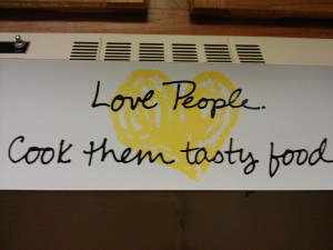 Love people. Cook them tasty food.