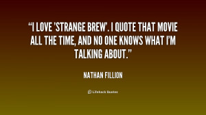 love 'Strange Brew'. I quote that movie all the time, and no one ...