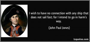 wish to have no connection with any ship that does not sail fast ...