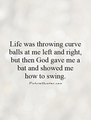 Life was throwing curve balls at me left and right, but then God gave ...