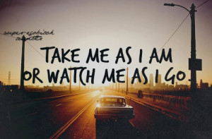 take me as i am or watch me as i go