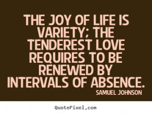 life quotes the joy of life is variety the tenderest love requires