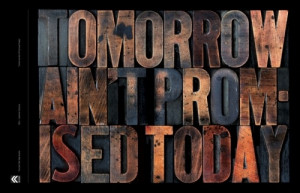 Tomorrow ain't promised today.