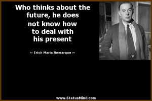 ... deal with his present - Erich Maria Remarque Quotes - StatusMind.com