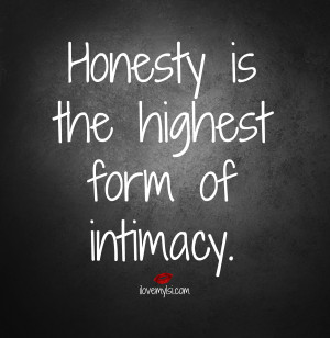 Honesty is the highest form of intimacy