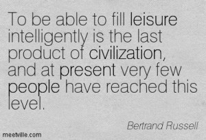 To Be Able To Fill Leisure Intelligently Is The Last Product Of ...