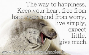 The way to happiness keep your heart free from hate your mind from ...