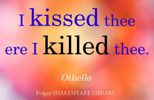kissed thee ere I killed thee.