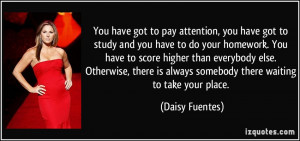 pay attention, you have got to study and you have to do your homework ...