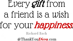 Thank you quotes for gifts: Every gift from a friend is a wish for ...
