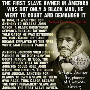 ... records, the first slave owner in the United States was a black man