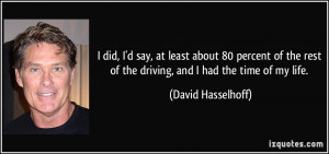 ... rest of the driving, and I had the time of my life. - David Hasselhoff