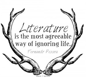Literature is the most agreeable way of ignoring life.