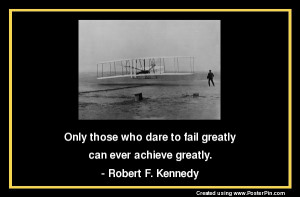 ... Who Dare To Fail Greatly Can Ever Achieve Greatly ~ Failure Quote