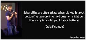 Sober alkies are often asked: When did you hit rock bottom? but a more ...
