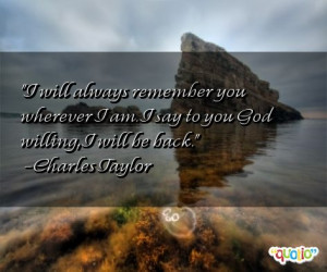 will always remember you wherever I am. I say to you God willing , I ...