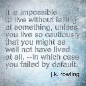 It is impossible to live without failing at something, unless you live ...
