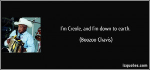 Creole, and I'm down to earth. - Boozoo Chavis