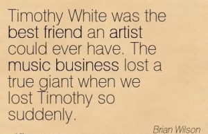 Timothy White Was The Best Friend An Artist Could Ever Have. The Music ...