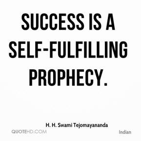 Swami Tejomayananda - Success is a self-fulfilling prophecy.