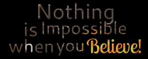 nothing-is-impossible-when-you-believe Quote