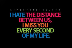 ... the distance between us i miss you every second of my life life quote
