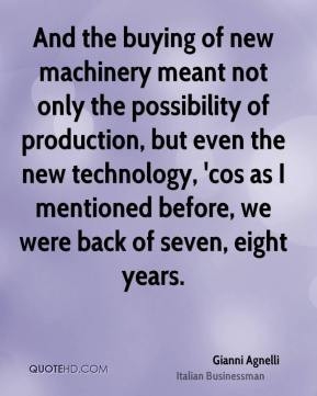 Gianni Agnelli - And the buying of new machinery meant not only the ...