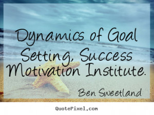 Ben Sweetland Quotes - Dynamics of Goal Setting, Success Motivation ...