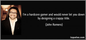 ... would never let you down by designing a crappy title. - John Romero