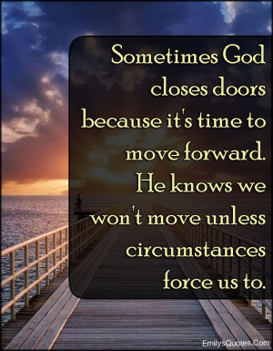 ... time to move forward. He knows we won’t move unless circumstances