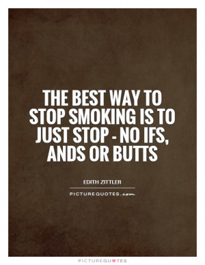 ... stop smoking is to just stop - no ifs, ands or butts Picture Quote #1