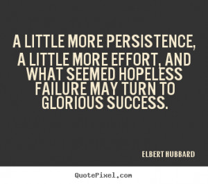 Success quotes - A little more persistence, a little more effort,..