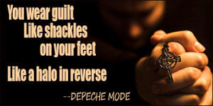 You wear guilt like shackles on your feet, like a halo in reverse.