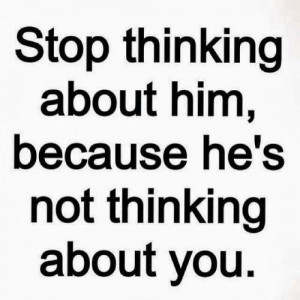 Stop-thinking-about-him-because-he-is-not-thinking-saying-quotes.jpg