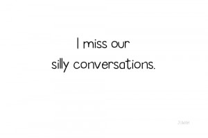 Love Quote : I miss our silly conversions.