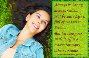 be happy always smile not because life is full of reasons to smile ...