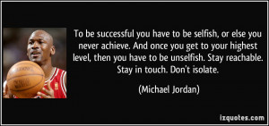 ... . Stay reachable. Stay in touch. Don't isolate. - Michael Jordan