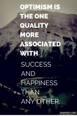 Optimism is the one quality more associated with success and happiness ...