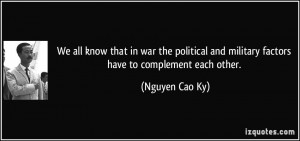 ... and military factors have to complement each other. - Nguyen Cao Ky